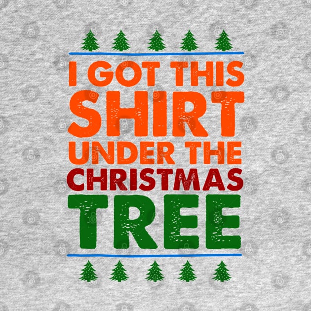 I Got This Shirt Under The Christmas Tree by sticker happy